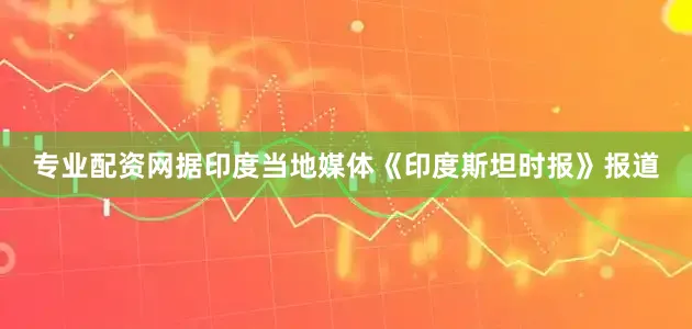 专业配资网据印度当地媒体《印度斯坦时报》报道