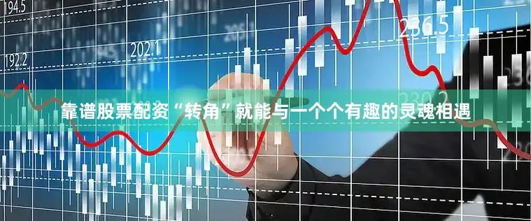 靠谱股票配资“转角”就能与一个个有趣的灵魂相遇